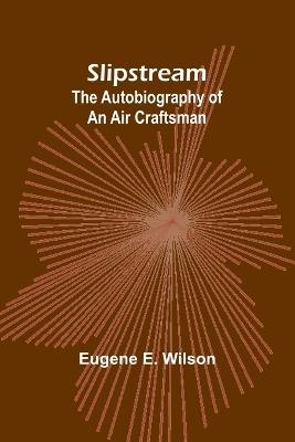 Slipstream: the autobiography of an air craftsman - Eugene E Wilson - cover