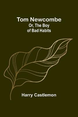 Tom Newcombe; Or, the Boy of Bad Habits - Harry Castlemon - cover