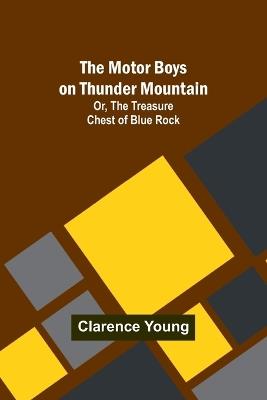 The Motor Boys on Thunder Mountain; Or, The Treasure Chest of Blue Rock - Clarence Young - cover
