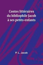 Contes litt?raires du bibliophile Jacob ? ses petits-enfants