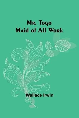 Mr. Togo: Maid of all Work - Wallace Irwin - cover