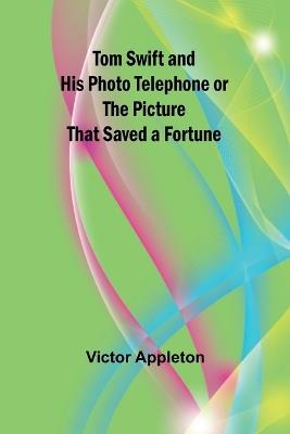 Tom Swift and His Photo Telephone or the Picture That Saved a Fortune - Victor Appleton - cover