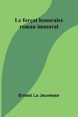 Le for?at honoraire: roman immoral - Ernest La Jeunesse - cover