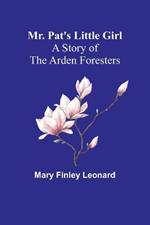 Mr. Pat's Little Girl: A Story of the Arden Foresters