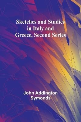 Sketches and Studies in Italy and Greece, Second Series - John Addington Symonds - cover