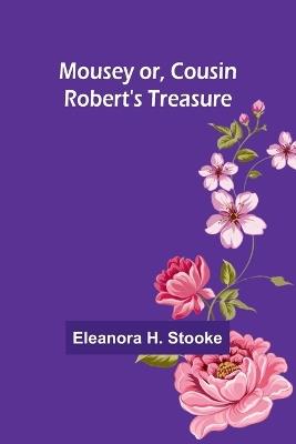 Mousey or, Cousin Robert's treasure - Eleanora H Stooke - cover