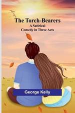 The Torch-Bearers: A Satirical Comedy in Three Acts