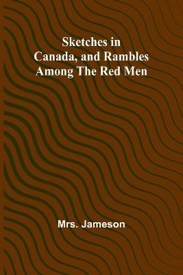 Sketches in Canada, and rambles among the red men - Jameson - cover
