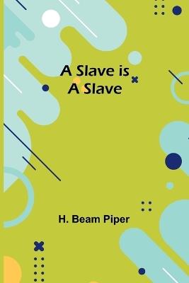 A Slave is a Slave - H Beam Piper - cover