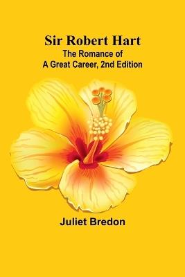 Sir Robert Hart; The Romance of a Great Career, 2nd Edition - Juliet Bredon - cover