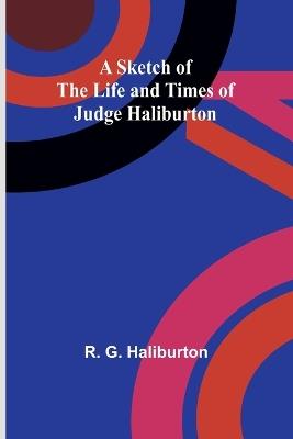 A Sketch of the Life and Times of Judge Haliburton - R G Haliburton - cover