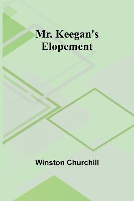 Mr. Keegan's Elopement - Winston Churchill - cover