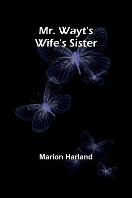 Mr. Wayt's Wife's Sister - Marion Harland - cover