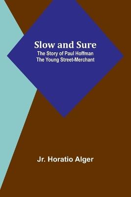 Slow and Sure: The Story of Paul Hoffman the Young Street-Merchant - Horatio Alger - cover