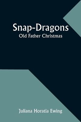 Snap-Dragons; Old Father Christmas - Juliana Horatia Ewing - cover