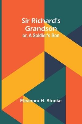 Sir Richard's grandson: or, A soldier's son - Eleanora H Stooke - cover