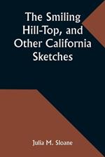 The Smiling Hill-Top, and Other California Sketches