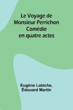 Le Voyage de Monsieur Perrichon: Com?die en quatre actes