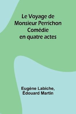 Le Voyage de Monsieur Perrichon: Com?die en quatre actes - Eug?ne Labiche,?douard Martin - cover