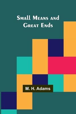 Small Means and Great Ends - M H Adams - cover