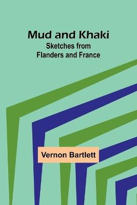 Mud and Khaki: Sketches from Flanders and France - Vernon Bartlett - cover