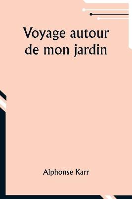 Voyage autour de mon jardin - Alphonse Karr - cover