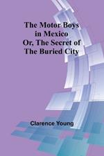 The Motor Boys in Mexico; Or, The Secret of the Buried City