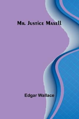 Mr. Justice Maxell - Edgar Wallace - cover
