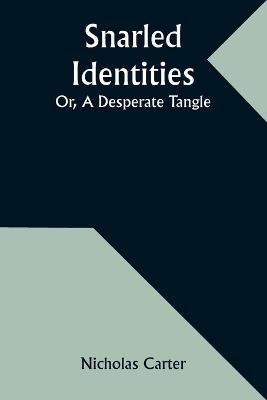 Snarled Identities; Or, A Desperate Tangle - Nicholas Carter - cover