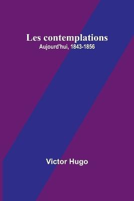 Les contemplations: Aujourd'hui, 1843-1856 - Victor Hugo - cover