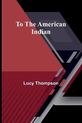 To the American Indian - Lucy Thompson - cover