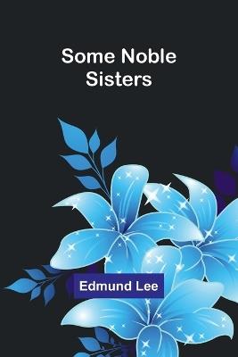 Some Noble Sisters - Edmund Lee - cover