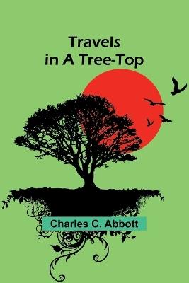 Travels in a Tree-top - Charles C Abbott - cover