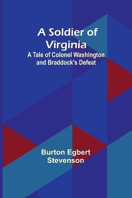 A Soldier of Virginia: A Tale of Colonel Washington and Braddock's Defeat - Burton Egbert Stevenson - cover