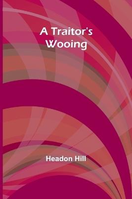 A Traitor's Wooing - Headon Hill - cover