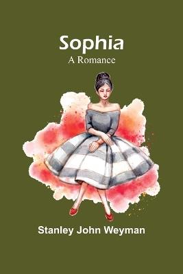 Sophia: A Romance - Stanley John Weyman - cover