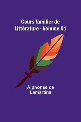 Cours familier de Litt?rature - Volume 01 - Alphonse De Lamartine - cover
