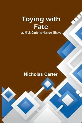 Toying with fate; or, Nick Carter's narrow shave - Nicholas Carter - cover