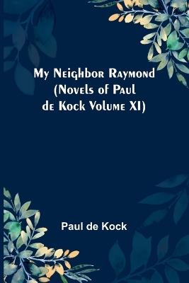 My Neighbor Raymond (Novels of Paul de Kock Volume XI) - Paul de Kock - cover