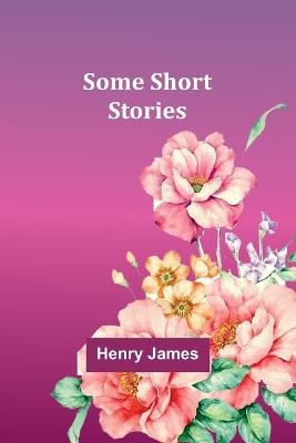 Some Short Stories - Henry James - cover
