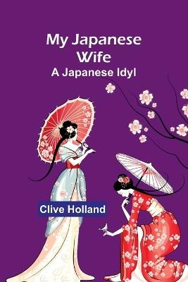 My Japanese Wife: A Japanese Idyl - Clive Holland - cover