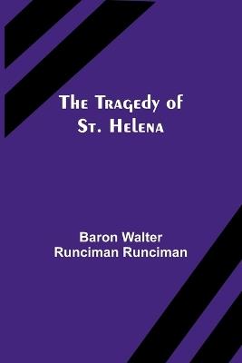The Tragedy of St. Helena - Baron Walter Runciman Runciman - cover