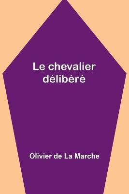 Le chevalier d?lib?r? - Olivier de Marche - cover