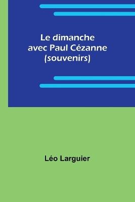 Le dimanche avec Paul C?zanne (souvenirs) - L?o Larguier - cover
