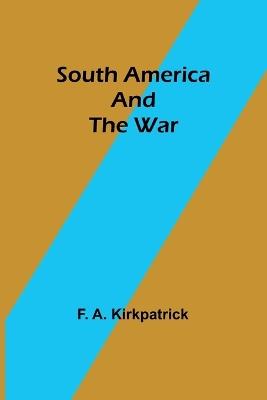 South America and the War - F A Kirkpatrick - cover