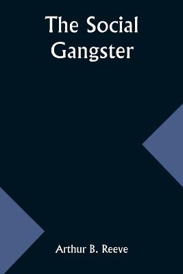 The Social Gangster - Arthur B Reeve - cover