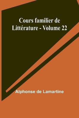 Cours familier de Litt?rature - Volume 22 - Alphonse De Lamartine - cover
