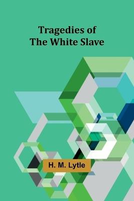 Tragedies of the White Slave - H M Lytle - cover