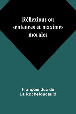 R?flexions ou sentences et maximes morales - Fran?ois Duc Rochefoucauld - cover