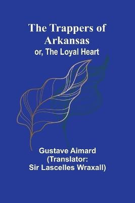 The Trappers of Arkansas; or, The Loyal Heart - Gustave Aimard - cover